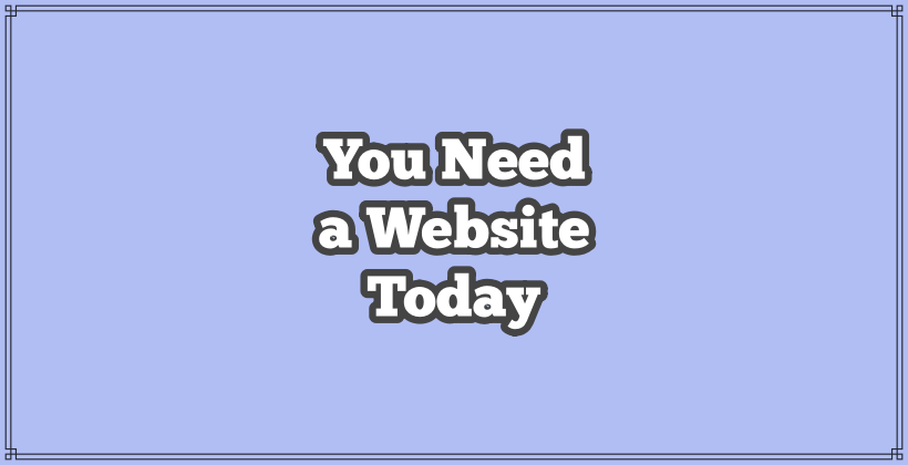 Do I need a website. Text in white with dark grey outline that says, 'you need a website today'